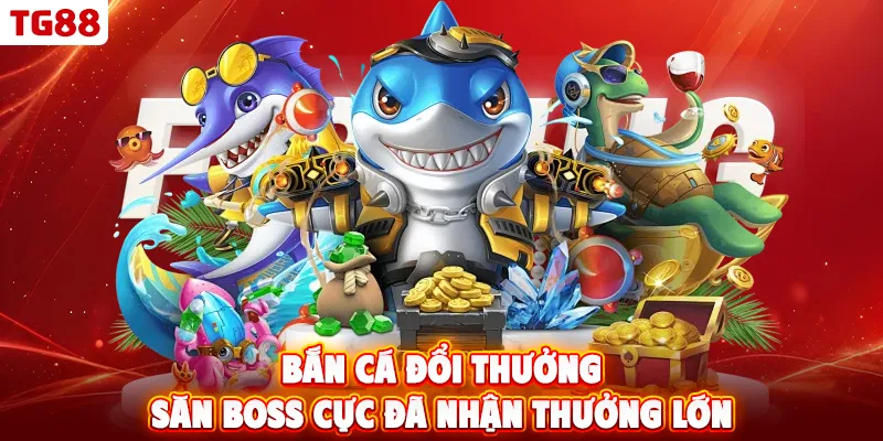 Bắn cá đổi thưởng - Săn boss cực đã nhận thưởng lớn
